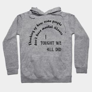 I tought we all had mental illness Hoodie